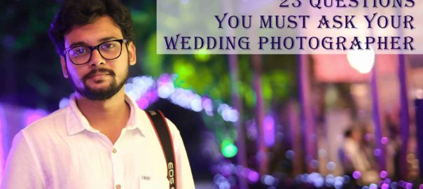 23 QUESTIONS YOU MUST ASK YOUR WEDDING PHOTOGRAPHER- Debanjan Debnath Photography